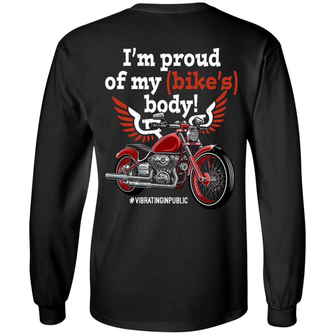 Product Description: The "I'm Proud of my Bike's Body Long Sleeves" shirt features a black long-sleeve design with a motorcycle graphic and the text "I'm proud of my (bike's) body! #VIBRATINGINPUBLIC" on the back. Made from 100% cotton, this unisex shirt boasts high-quality digital printing for enduring style and comfort.