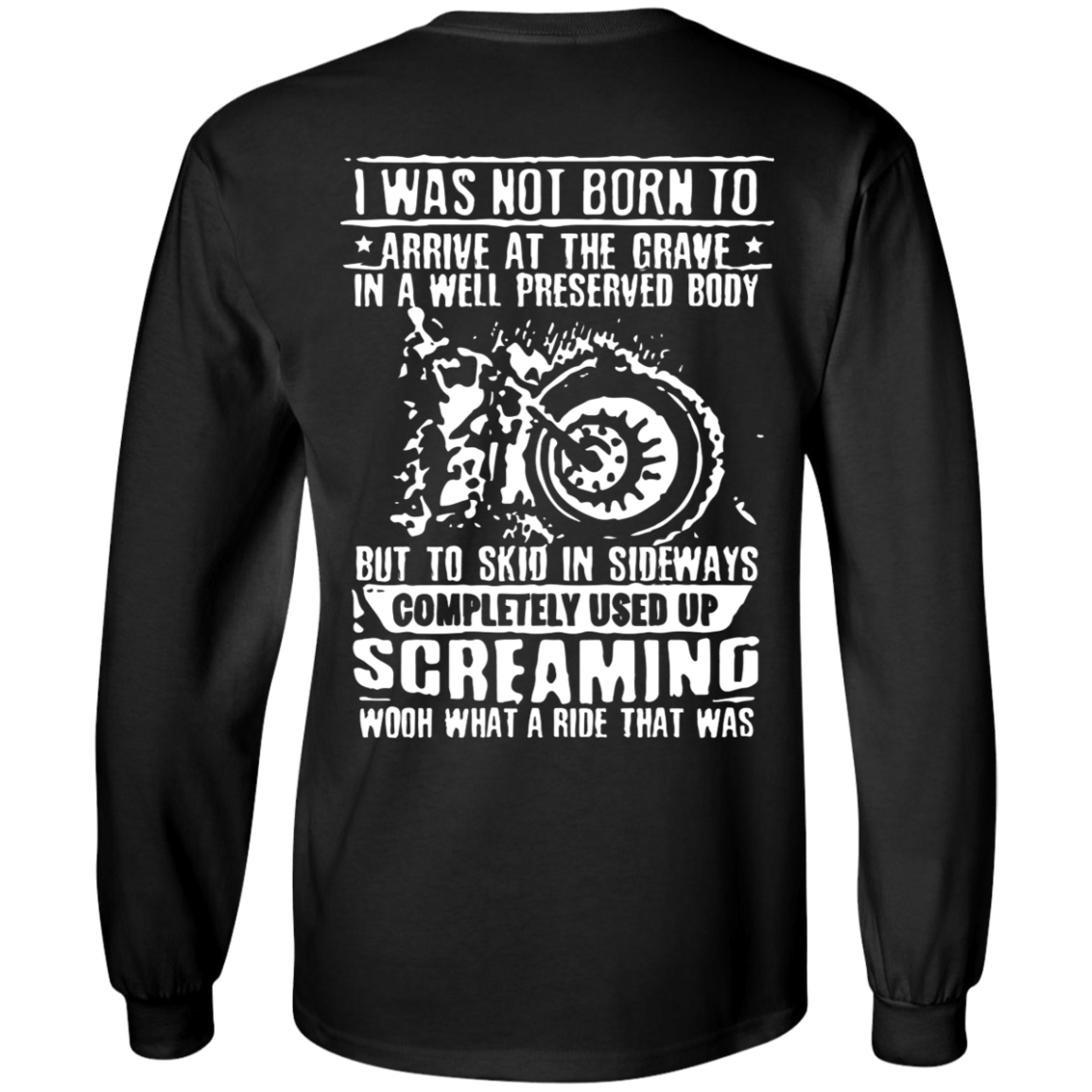 I Was Not Born To Arrive At The Grave In A Well Preserved Body Long Sleeve T-Shirt, Unisex, Cotton, Black w/ White Print